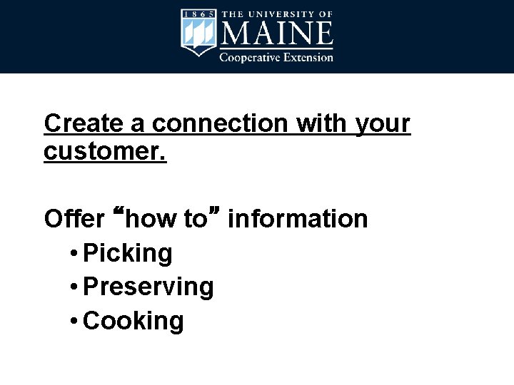 Create a connection with your customer. Offer “how to” information • Picking • Preserving