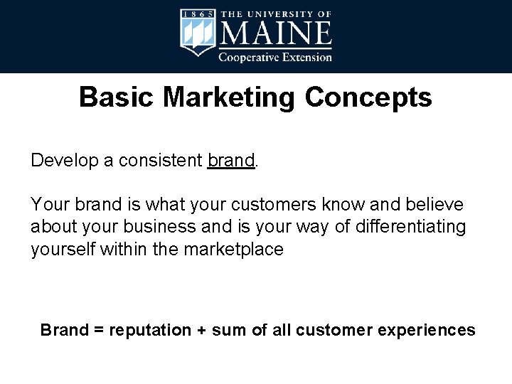 Basic Marketing Concepts Develop a consistent brand. Your brand is what your customers know