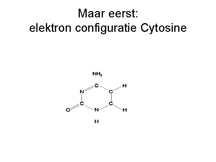Maar eerst: elektron configuratie Cytosine 