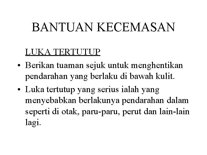 BANTUAN KECEMASAN LUKA TERTUTUP • Berikan tuaman sejuk untuk menghentikan pendarahan yang berlaku di