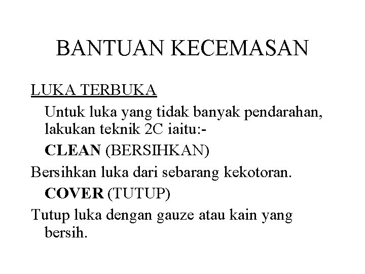 BANTUAN KECEMASAN LUKA TERBUKA Untuk luka yang tidak banyak pendarahan, lakukan teknik 2 C