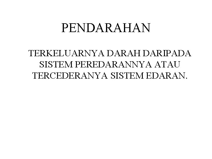 PENDARAHAN TERKELUARNYA DARAH DARIPADA SISTEM PEREDARANNYA ATAU TERCEDERANYA SISTEM EDARAN. 