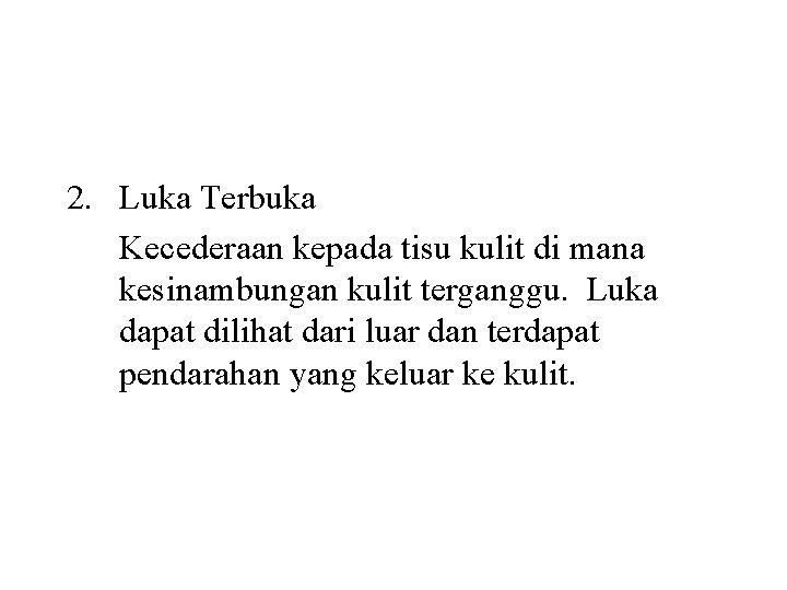 2. Luka Terbuka Kecederaan kepada tisu kulit di mana kesinambungan kulit terganggu. Luka dapat