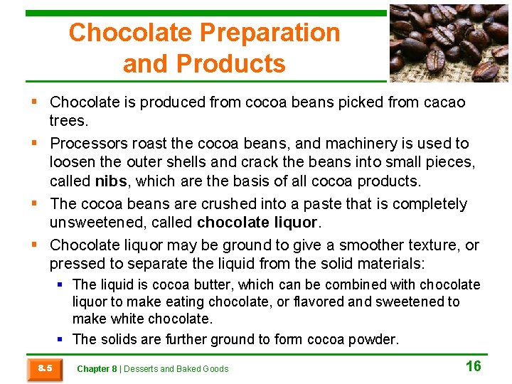 Chocolate Preparation and Products § Chocolate is produced from cocoa beans picked from cacao