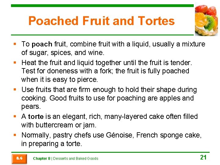 Poached Fruit and Tortes § To poach fruit, combine fruit with a liquid, usually