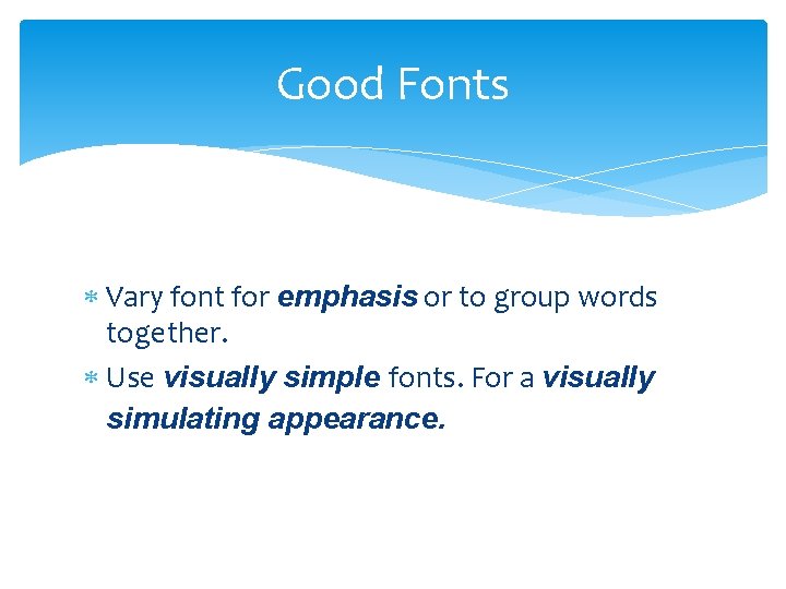 Good Fonts Vary font for emphasis or to group words together. Use visually simple