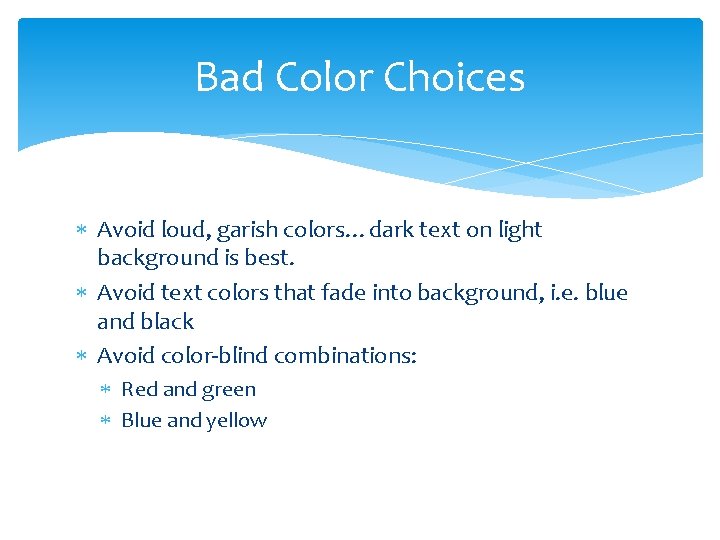 Bad Color Choices Avoid loud, garish colors…dark text on light background is best. Avoid