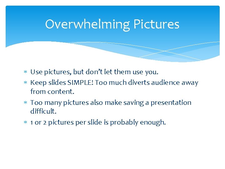 Overwhelming Pictures Use pictures, but don’t let them use you. Keep slides SIMPLE! Too