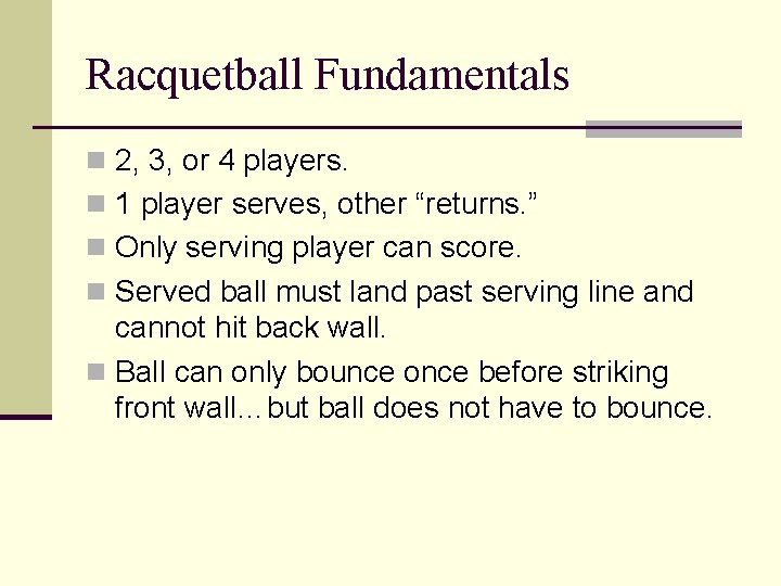 Racquetball Fundamentals n 2, 3, or 4 players. n 1 player serves, other “returns.