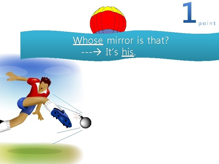 Whose mirror is that? --- It’s his. 