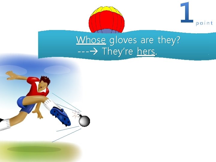 Whose gloves are they? --- They’re hers. 