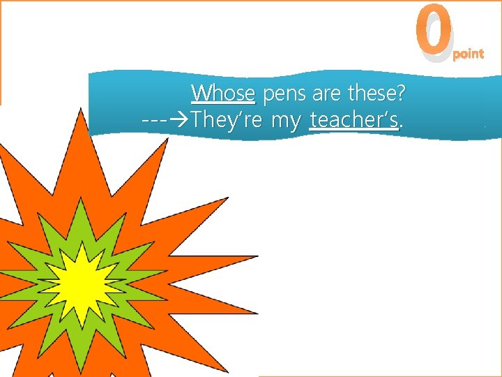 0 point Whose pens are these? --- They’re my teacher’s. 