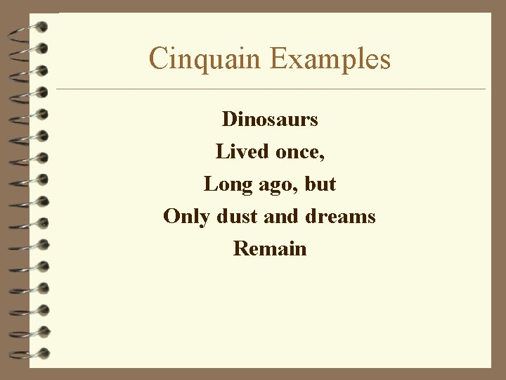 Cinquain Examples Dinosaurs Lived once, Long ago, but Only dust and dreams Remain 