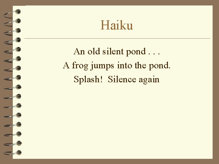 Haiku An old silent pond. . . A frog jumps into the pond. Splash!