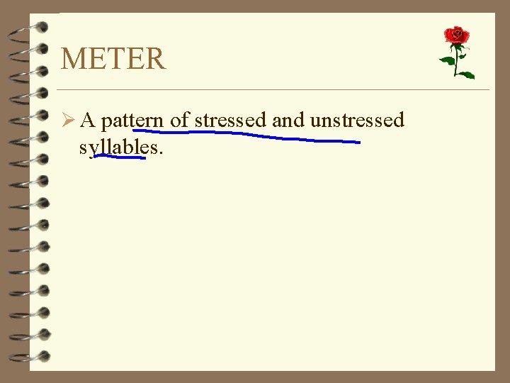 METER Ø A pattern of stressed and unstressed syllables. 