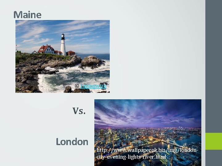 Maine © ragingwire Vs. London http: //www. wallpaperok. biz/img/londoncity-evening-lights-river. html 