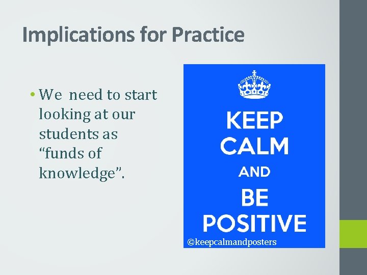 Implications for Practice • We need to start looking at our students as “funds
