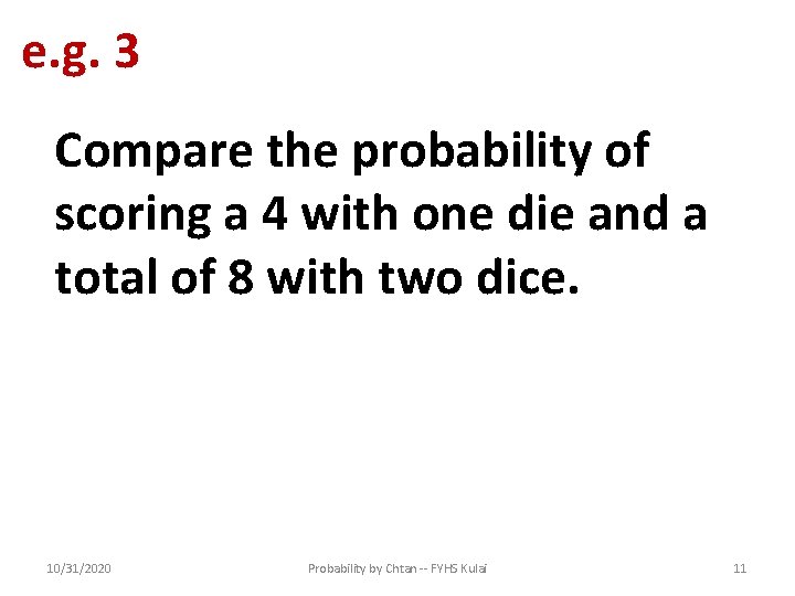 e. g. 3 Compare the probability of scoring a 4 with one die and