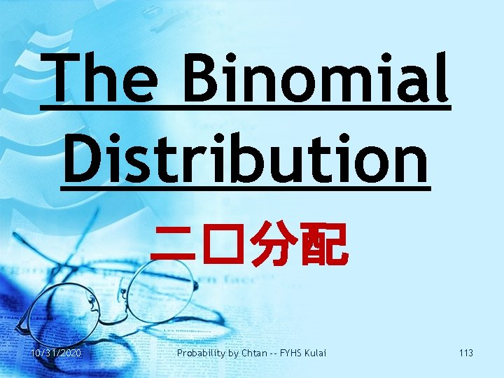 The Binomial Distribution 二�分配 10/31/2020 Probability by Chtan -- FYHS Kulai 113 