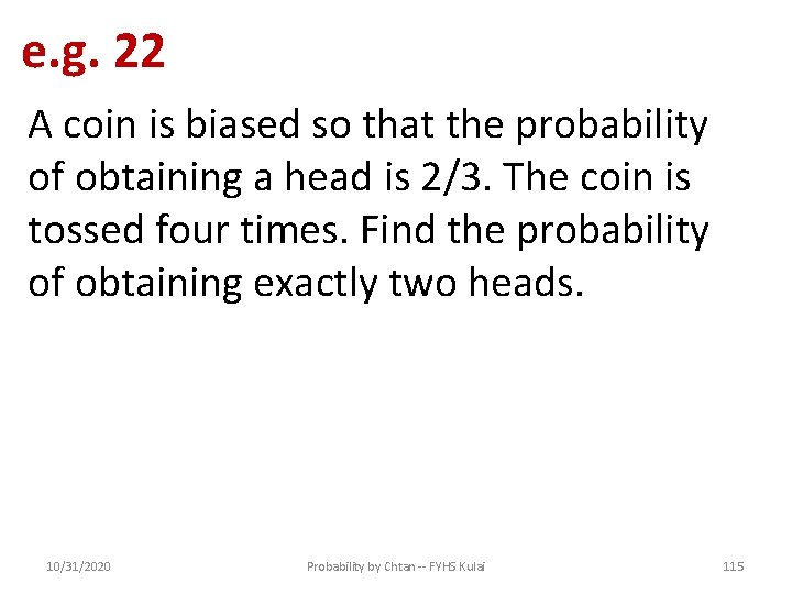 e. g. 22 A coin is biased so that the probability of obtaining a