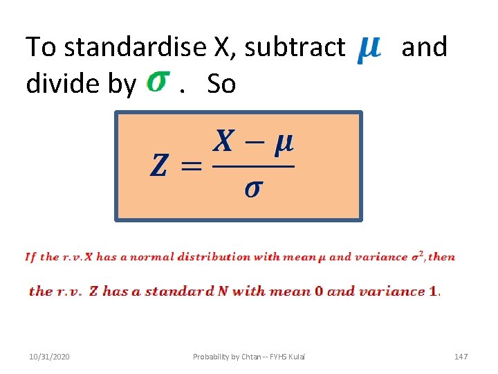 To standardise X, subtract divide by. So 10/31/2020 Probability by Chtan -- FYHS Kulai