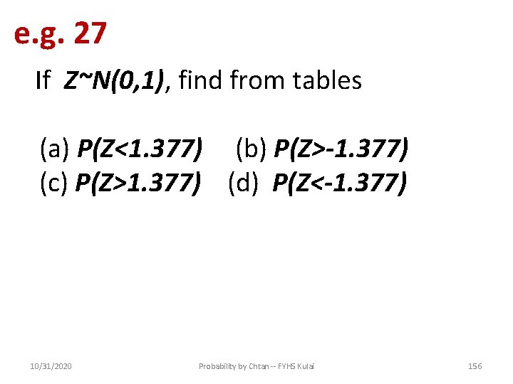 e. g. 27 If Z~N(0, 1), find from tables (a) P(Z<1. 377) (b) P(Z>-1.