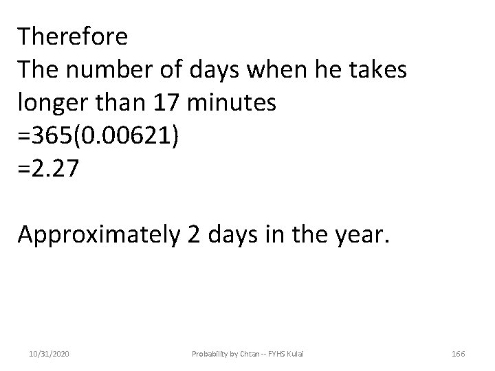 Therefore The number of days when he takes longer than 17 minutes =365(0. 00621)