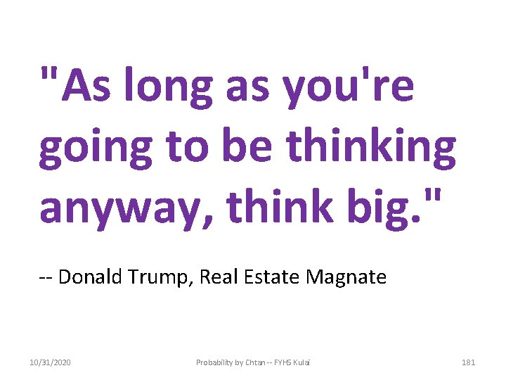 "As long as you're going to be thinking anyway, think big. " -- Donald