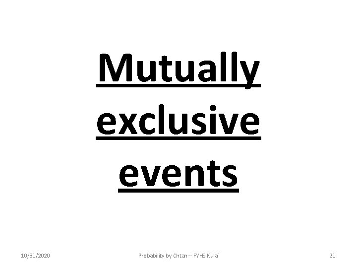 Mutually exclusive events 10/31/2020 Probability by Chtan -- FYHS Kulai 21 