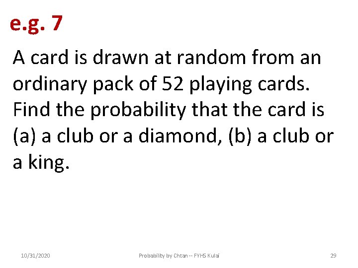 e. g. 7 A card is drawn at random from an ordinary pack of