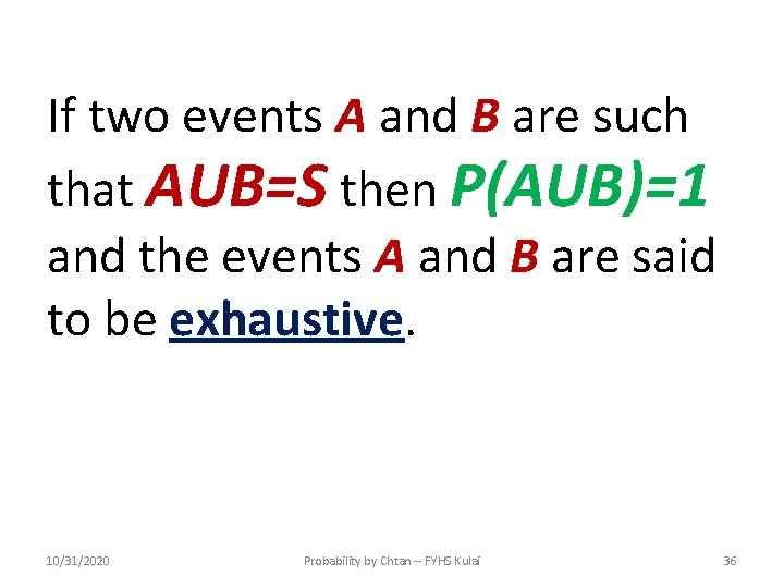 If two events A and B are such that AUB=S then P(AUB)=1 and the