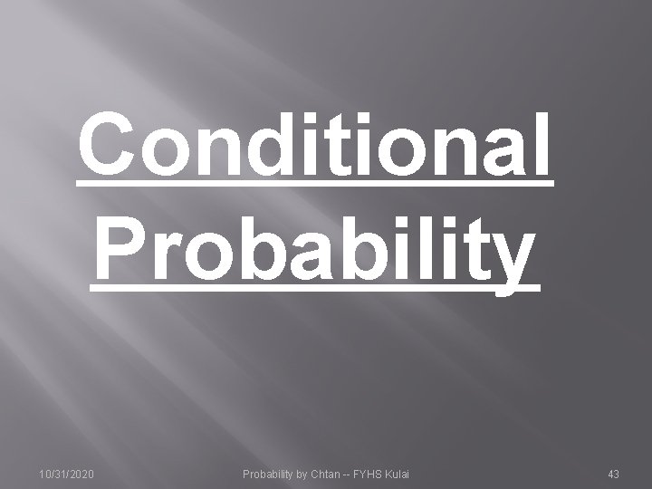 Conditional Probability 10/31/2020 Probability by Chtan -- FYHS Kulai 43 