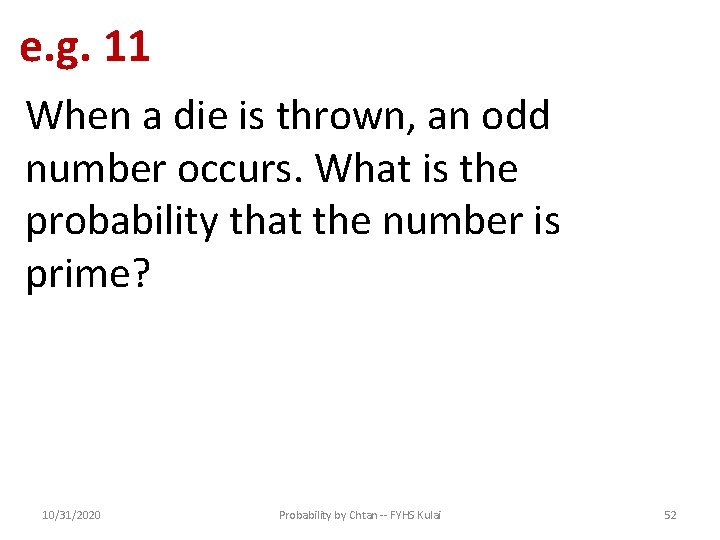 e. g. 11 When a die is thrown, an odd number occurs. What is