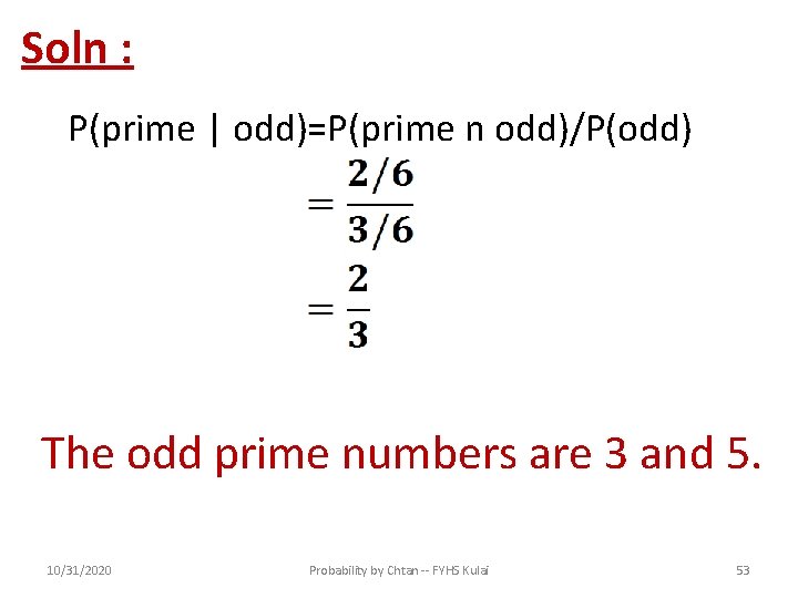 Soln : P(prime | odd)=P(prime n odd)/P(odd) The odd prime numbers are 3 and