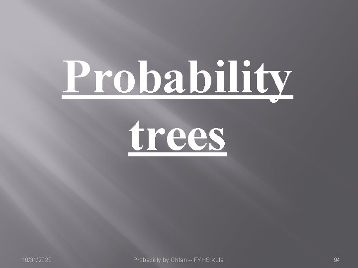 Probability trees 10/31/2020 Probability by Chtan -- FYHS Kulai 94 