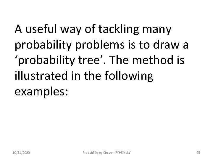 A useful way of tackling many probability problems is to draw a ‘probability tree’.