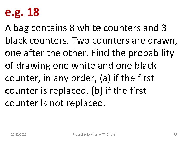 e. g. 18 A bag contains 8 white counters and 3 black counters. Two