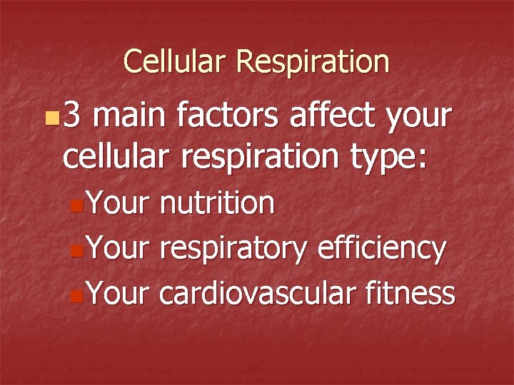 Cellular Respiration n 3 main factors affect your cellular respiration type: n. Your nutrition