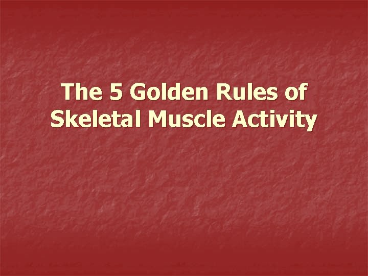 The 5 Golden Rules of Skeletal Muscle Activity 