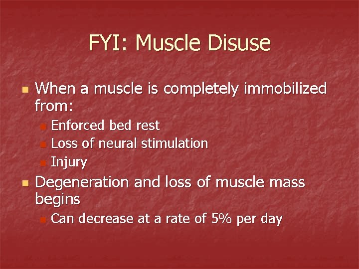 FYI: Muscle Disuse n When a muscle is completely immobilized from: Enforced bed rest