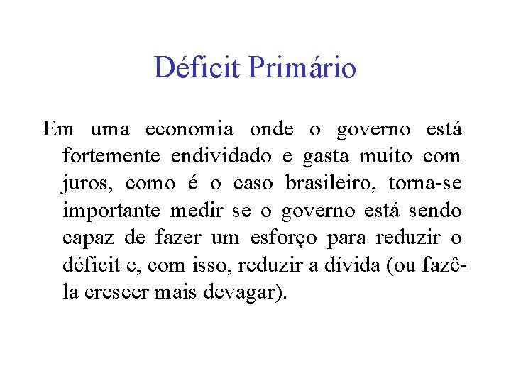 Déficit Primário Em uma economia onde o governo está fortemente endividado e gasta muito