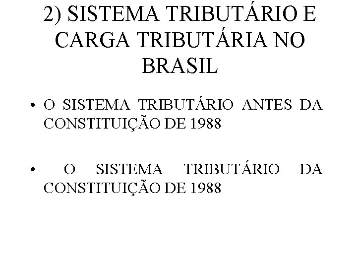 2) SISTEMA TRIBUTÁRIO E CARGA TRIBUTÁRIA NO BRASIL • O SISTEMA TRIBUTÁRIO ANTES DA