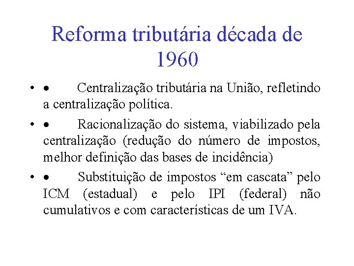 Reforma tributária década de 1960 • · Centralização tributária na União, refletindo a centralização