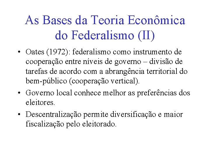 As Bases da Teoria Econômica do Federalismo (II) • Oates (1972): federalismo como instrumento