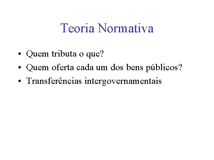 Teoria Normativa • Quem tributa o que? • Quem oferta cada um dos bens