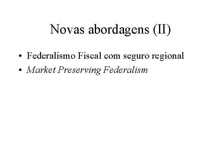 Novas abordagens (II) • Federalismo Fiscal com seguro regional • Market Preserving Federalism 