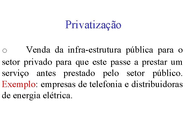 Privatização o Venda da infra-estrutura pública para o setor privado para que este passe