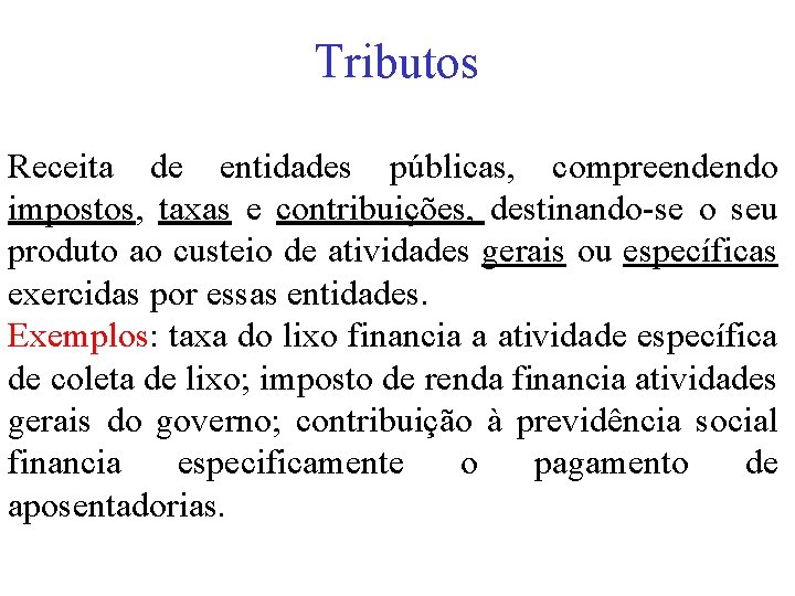 Tributos Receita de entidades públicas, compreendendo impostos, taxas e contribuições, destinando-se o seu produto