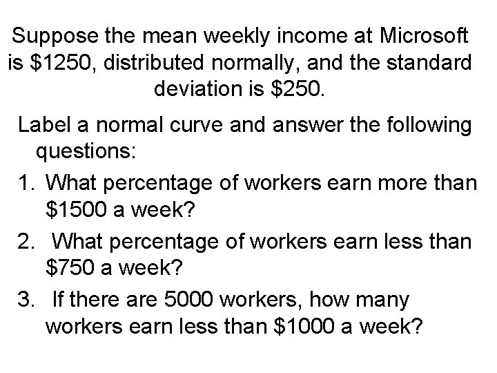 Suppose the mean weekly income at Microsoft is $1250, distributed normally, and the standard