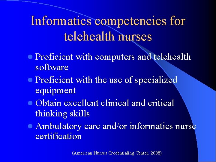 Informatics competencies for telehealth nurses l Proficient with computers and telehealth software l Proficient